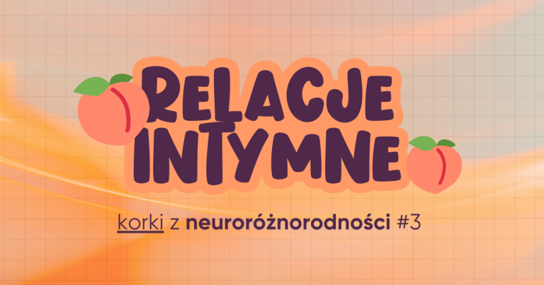 Korki z neuroróżnorodności #3 | relacje intymne