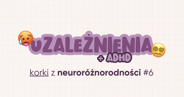 Korki z neuroróżnorodności #6 | Uzależnienia + ADHD