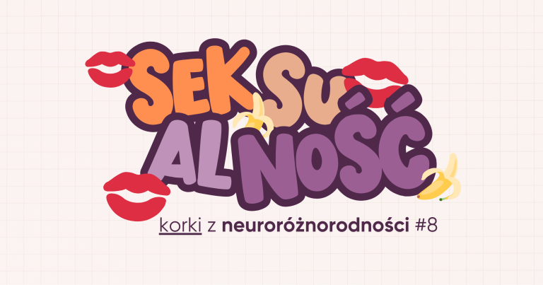 Korki z neuroróżnorodności #8 | Seksualność